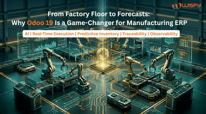 From Factory Floor to Forecasts: Why Odoo 19 Is a Game-Changer for Manufacturing ERP